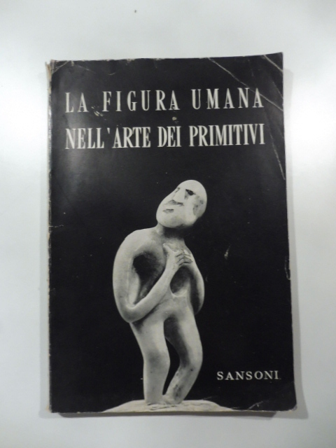 La figura umana nell'arte dei primitivi. Collezioni del museo nazionale presitorico-etnografico Luigi Pigorini Roma